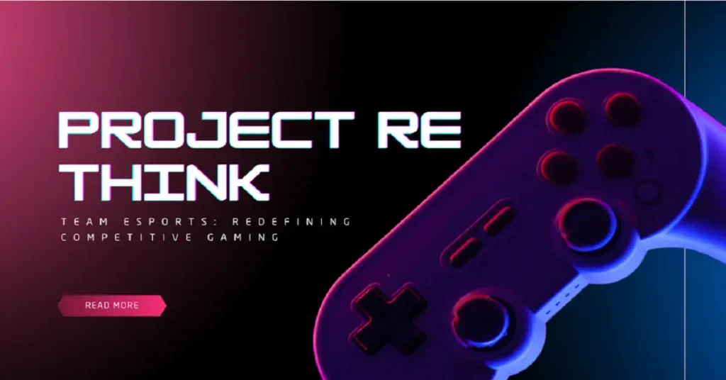 ProjectRethink Team Esports Building a Player-First Future ProjectRethink Team Esports Building a Player-First Future